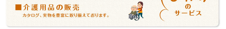 「介護用品の販売」カタログ、実物を豊富に取り揃えております。